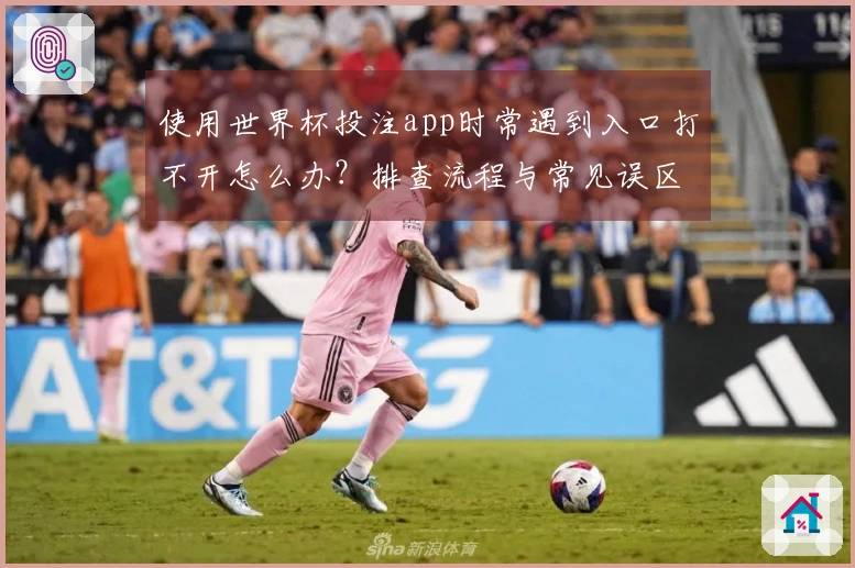 使用世界杯投注app时常遇到入口打不开怎么办?排查流程与常见误区分析